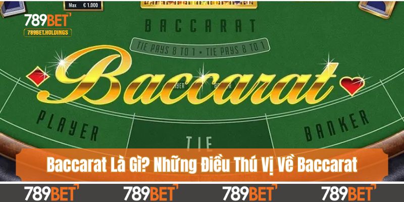 Baccarat Là Gì? Những Điều Thú Vị Về Baccarat Bạn Cần Biết
