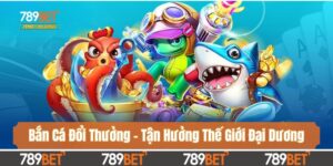 Bắn Cá Đổi Thưởng - Tận Hưởng Thế Giới Đại Dương Bao La