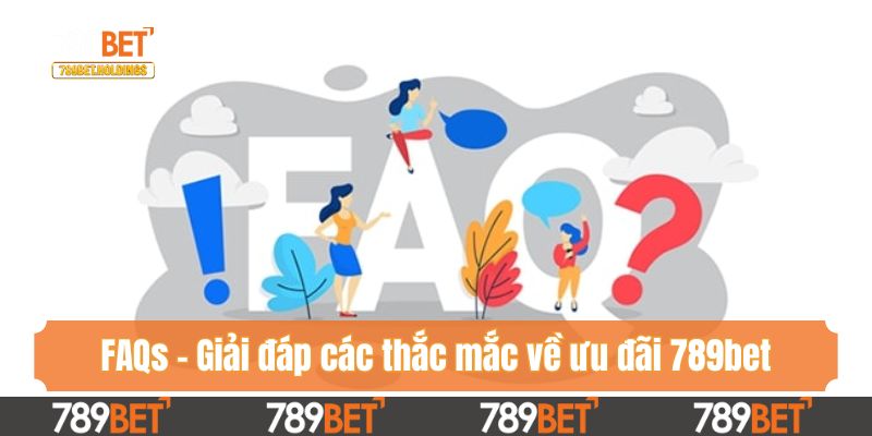 FAQs - Giải đáp các thắc mắc về ưu đãi 789bet
