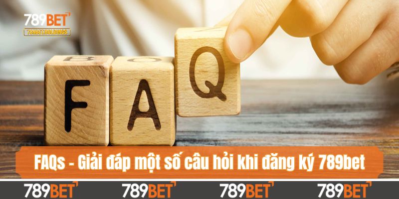 FAQs - Giải đáp một số câu hỏi khi đăng ký 789bet