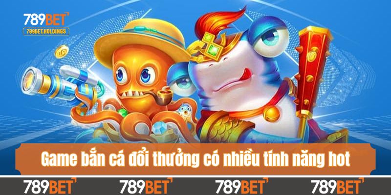 Game bắn cá đổi thưởng có nhiều tính năng hot