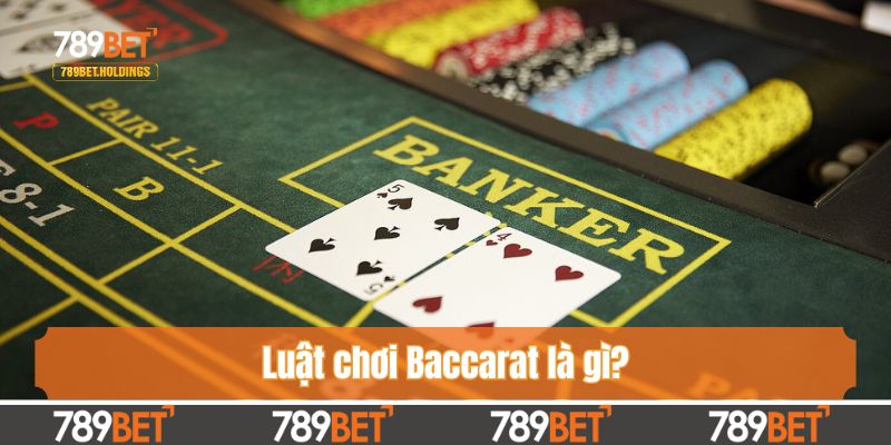 Luật chơi Baccarat là gì?