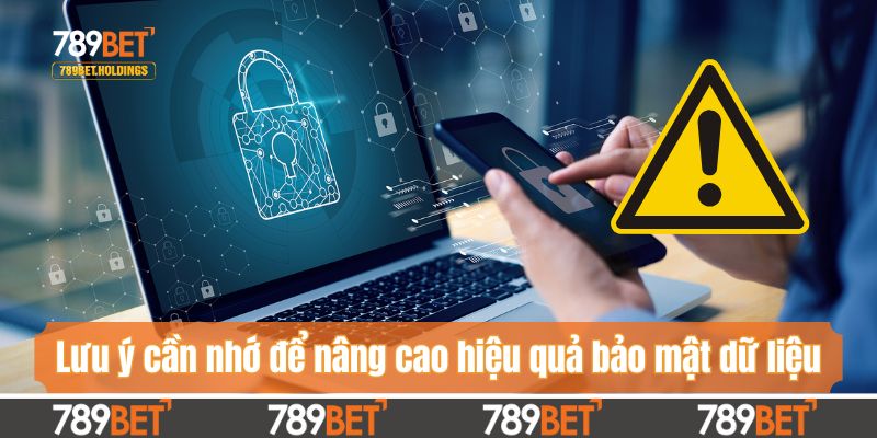 Lưu ý cần nhớ để nâng cao hiệu quả bảo mật dữ liệu