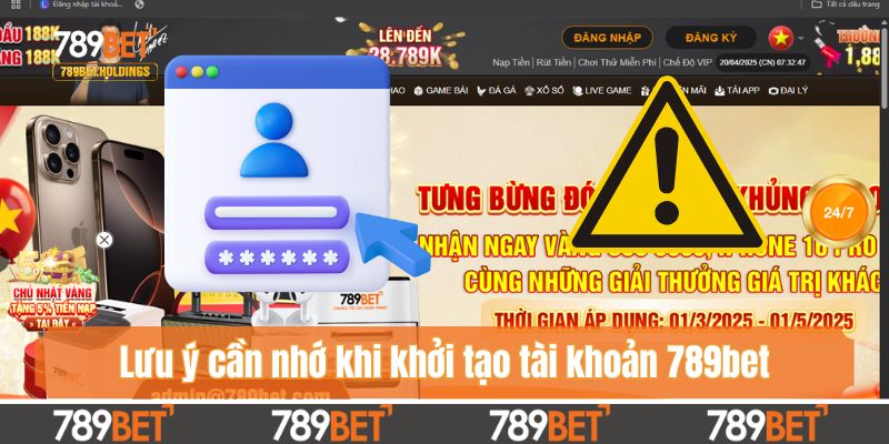 Lưu ý cần nhớ khi khởi tạo tài khoản 789bet
