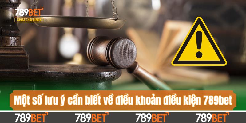 Một số lưu ý cần biết về điều khoản điều kiện 789bet
