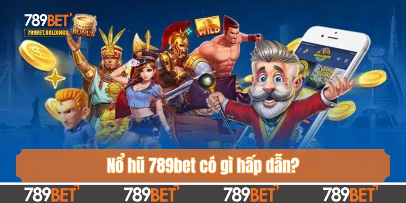 Nổ hũ 789bet có gì hấp dẫn?