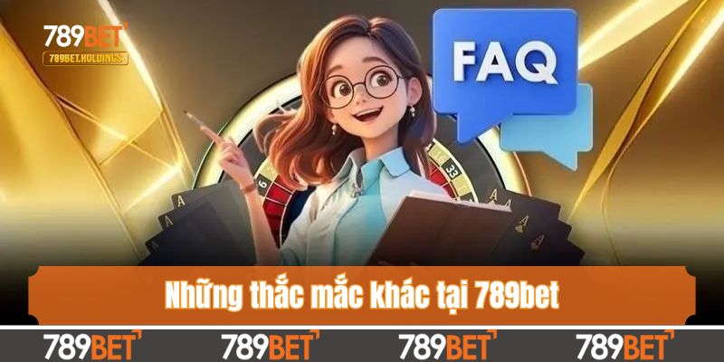 Những thắc mắc khác tại 789bet