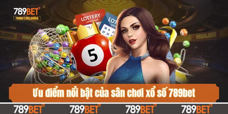 Ưu điểm nổi bật của sân chơi xổ số 789bet