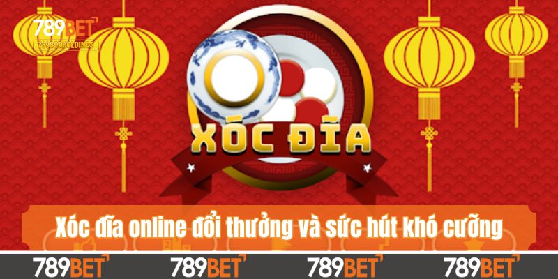 Xóc đĩa online đổi thưởng và sức hút khó cưỡng